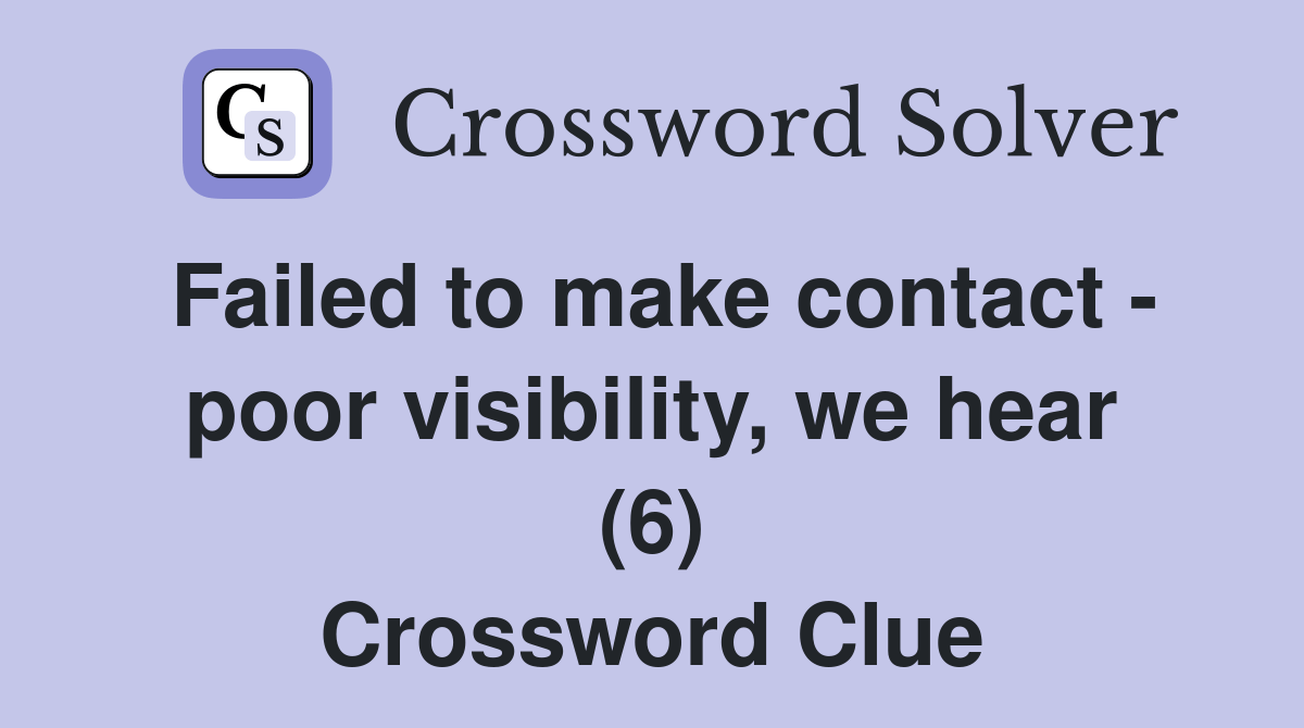 Failed to make contact poor visibility, we hear (6) Crossword Clue